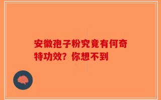 安徽孢子粉究竟有何奇特功效？你想不到