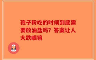 孢子粉吃的时候到底需要放油盐吗？答案让人大跌眼镜