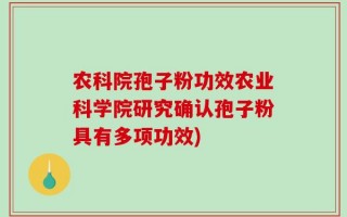 农科院孢子粉功效农业科学院研究确认孢子粉具有多项功效)