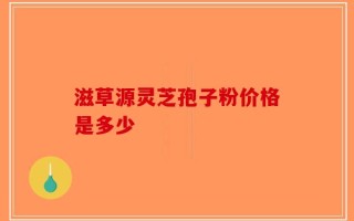 滋草源灵芝孢子粉价格是多少