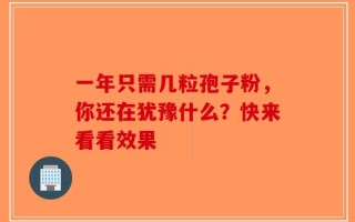 一年只需几粒孢子粉，你还在犹豫什么？快来看看效果