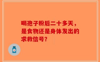 喝孢子粉后二十多天，是食物还是身体发出的求救信号？