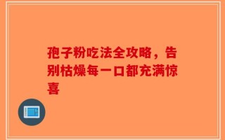 孢子粉吃法全攻略，告别枯燥每一口都充满惊喜