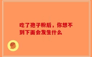 吃了孢子粉后，你想不到下面会发生什么