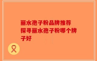丽水孢子粉品牌推荐 探寻丽水孢子粉哪个牌子好