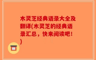 木灵芝经典语录大全及翻译(木灵芝的经典语录汇总，快来阅读吧！)