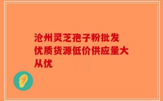 沧州灵芝孢子粉批发 优质货源低价供应量大从优