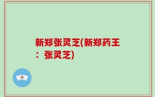 新郑张灵芝(新郑药王：张灵芝)
