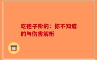 吃孢子粉的：你不知道的与伤害解析