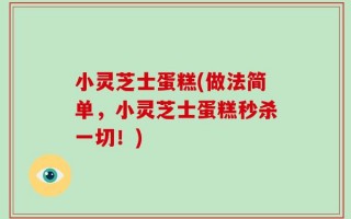 小灵芝士蛋糕(做法简单，小灵芝士蛋糕秒杀一切！)