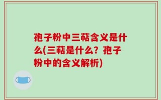 孢子粉中三萜含义是什么(三萜是什么？孢子粉中的含义解析)