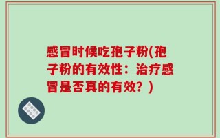 感冒时候吃孢子粉(孢子粉的有效性：治疗感冒是否真的有效？)