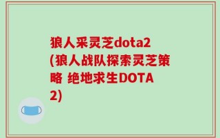 狼人采灵芝dota2(狼人战队探索灵芝策略 绝地求生DOTA2)
