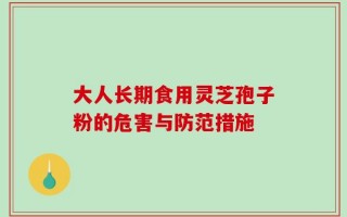 大人长期食用灵芝孢子粉的危害与防范措施