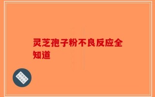灵芝孢子粉不良反应全知道