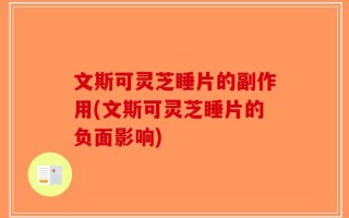 文斯可灵芝睡片的副作用(文斯可灵芝睡片的负面影响)