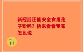 新冠后还能安全食用孢子粉吗？快来看看专家怎么说