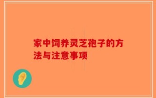 家中饲养灵芝孢子的方法与注意事项