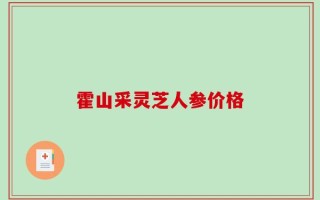 霍山采灵芝人参价格