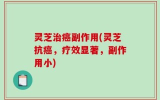 灵芝治癌副作用(灵芝抗癌，疗效显著，副作用小)
