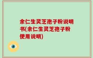 余仁生灵芝孢子粉说明书(余仁生灵芝孢子粉使用说明)