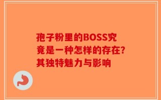 孢子粉里的BOSS究竟是一种怎样的存在？其独特魅力与影响