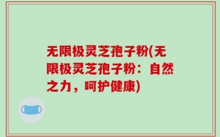 无限极灵芝孢子粉(无限极灵芝孢子粉：自然之力，呵护健康)