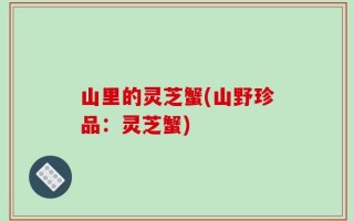 山里的灵芝蟹(山野珍品：灵芝蟹)