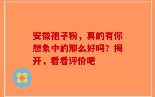 安徽孢子粉，真的有你想象中的那么好吗？揭开，看看评价吧