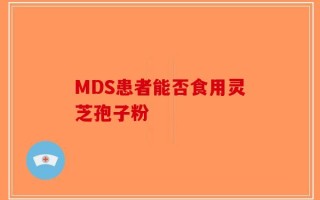 MDS患者能否食用灵芝孢子粉