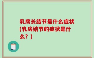 乳房长结节是什么症状(乳房结节的症状是什么？)