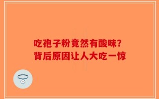 吃孢子粉竟然有酸味？背后原因让人大吃一惊