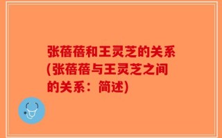 张蓓蓓和王灵芝的关系(张蓓蓓与王灵芝之间的关系：简述)