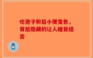 吃孢子粉后小便变色，背后隐藏的让人瞠目结舌