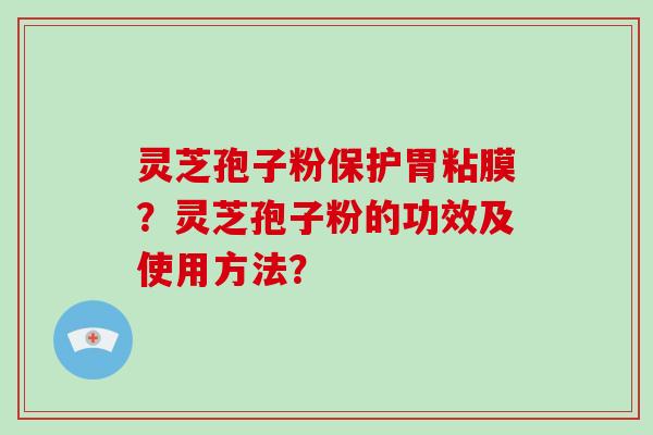 灵芝孢子粉保护胃粘膜?灵芝孢子粉的功效及使用方法?-第1张图片-破壁灵芝孢子粉研究指南 灵芝孢子粉保护胃粘膜?灵芝孢子粉的功效及使用方法?-第1张图片-破壁灵芝孢子粉研究指南