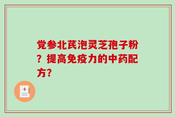 党参北芪泡灵芝孢子粉？提高免疫力的中药配方？-第1张图片-破壁灵芝孢子粉研究指南
