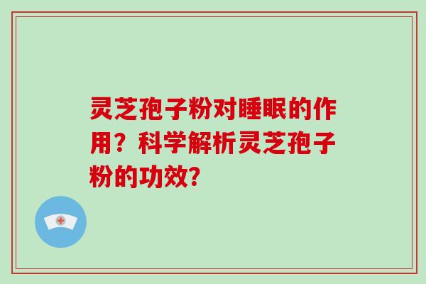 灵芝孢子粉对睡眠的作用?科学解析灵芝孢子粉的功效?-第1张图片-破壁灵芝孢子粉研究指南 灵芝孢子粉对睡眠的作用?科学解析灵芝孢子粉的功效?-第1张图片-破壁灵芝孢子粉研究指南