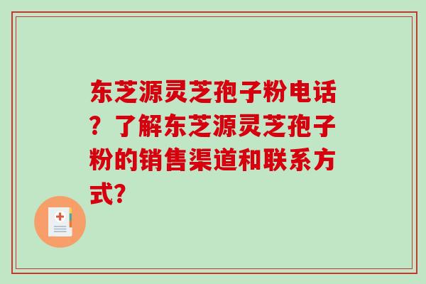 东芝源灵芝孢子粉电话？了解东芝源灵芝孢子粉的销售渠道和联系方式？-第1张图片-破壁灵芝孢子粉研究指南