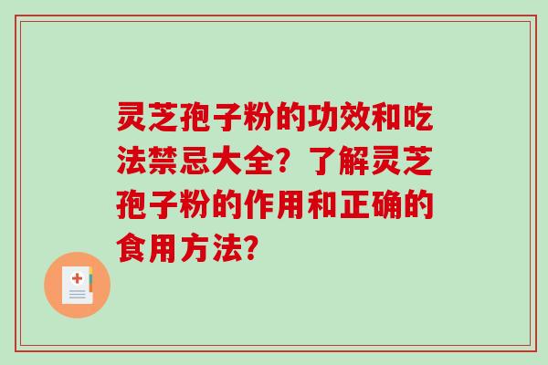 灵芝孢子粉的功效和吃法禁忌大全？了解灵芝孢子粉的作用和正确的食用方法？-第1张图片-破壁灵芝孢子粉研究指南