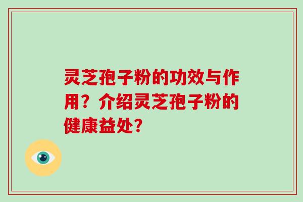 灵芝孢子粉的功效与作用？介绍灵芝孢子粉的健康益处？-第1张图片-破壁灵芝孢子粉研究指南