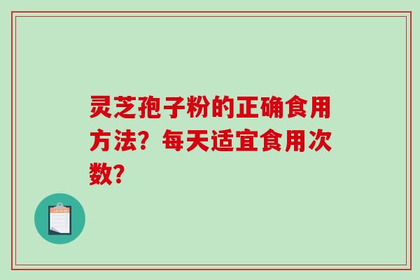 灵芝孢子粉的正确食用方法?每天适宜食用次数?-第1张图片-破壁灵芝孢子粉研究指南 灵芝孢子粉的正确食用方法?每天适宜食用次数?-第1张图片-破壁灵芝孢子粉研究指南