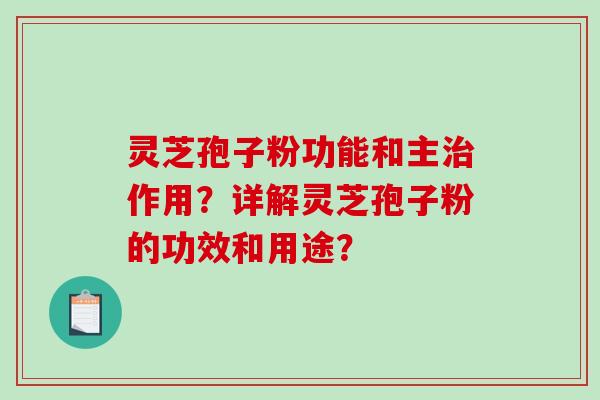 灵芝孢子粉功能和主治作用?详解灵芝孢子粉的功效和用途?-第1张图片-破壁灵芝孢子粉研究指南 灵芝孢子粉功能和主治作用?详解灵芝孢子粉的功效和用途?-第1张图片-破壁灵芝孢子粉研究指南