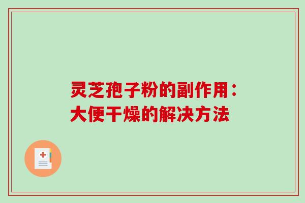 灵芝孢子粉的副作用:大便干燥的解决方法-第1张图片-破壁灵芝孢子粉研究指南 灵芝孢子粉的副作用:大便干燥的解决方法-第1张图片-破壁灵芝孢子粉研究指南