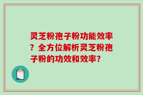 灵芝粉孢子粉功能效率?全方位解析灵芝粉孢子粉的功效和效率?-第1张图片-破壁灵芝孢子粉研究指南 灵芝粉孢子粉功能效率?全方位解析灵芝粉孢子粉的功效和效率?-第1张图片-破壁灵芝孢子粉研究指南