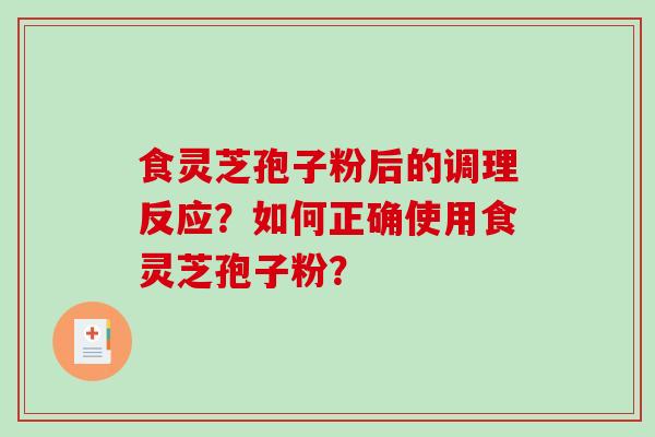 食灵芝孢子粉后的调理反应?如何正确使用食灵芝孢子粉?-第1张图片-破壁灵芝孢子粉研究指南 食灵芝孢子粉后的调理反应?如何正确使用食灵芝孢子粉?-第1张图片-破壁灵芝孢子粉研究指南