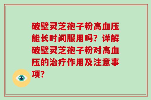破壁灵芝孢子粉高血压能长时间服用吗?详解破壁灵芝孢子粉对高血压的治疗作用及注意事项?-第1张图片-破壁灵芝孢子粉研究指南 破壁灵芝孢子粉高血压能长时间服用吗?详解破壁灵芝孢子粉对高血压的治疗作用及注意事项?-第1张图片-破壁灵芝孢子粉研究指南