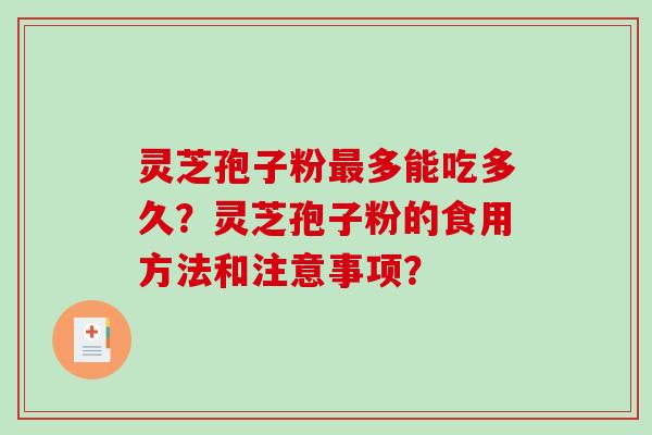 灵芝孢子粉最多能吃多久？灵芝孢子粉的食用方法和注意事项？-第1张图片-破壁灵芝孢子粉研究指南