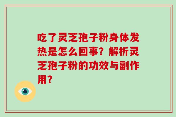 吃了灵芝孢子粉身体发热是怎么回事?解析灵芝孢子粉的功效与副作用?-第1张图片-破壁灵芝孢子粉研究指南 吃了灵芝孢子粉身体发热是怎么回事?解析灵芝孢子粉的功效与副作用?-第1张图片-破壁灵芝孢子粉研究指南