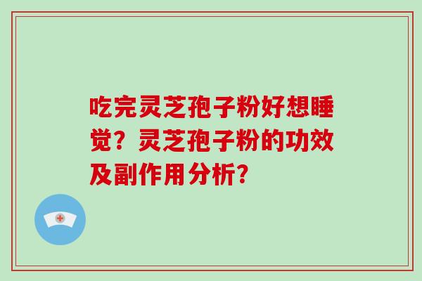 吃完灵芝孢子粉好想睡觉?灵芝孢子粉的功效及副作用分析?-第1张图片-破壁灵芝孢子粉研究指南 吃完灵芝孢子粉好想睡觉?灵芝孢子粉的功效及副作用分析?-第1张图片-破壁灵芝孢子粉研究指南