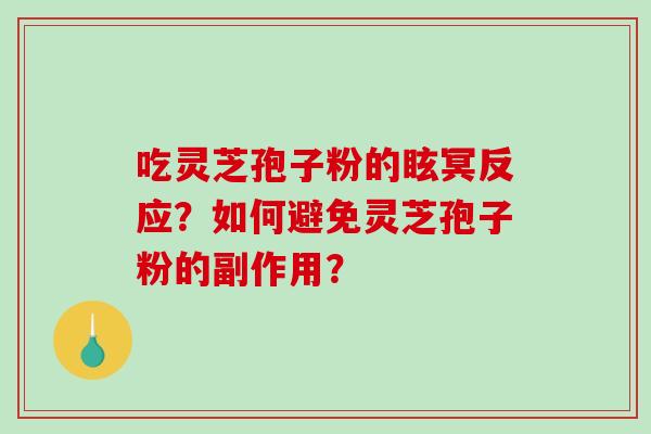 吃灵芝孢子粉的眩冥反应?如何避免灵芝孢子粉的副作用?-第1张图片-破壁灵芝孢子粉研究指南 吃灵芝孢子粉的眩冥反应?如何避免灵芝孢子粉的副作用?-第1张图片-破壁灵芝孢子粉研究指南